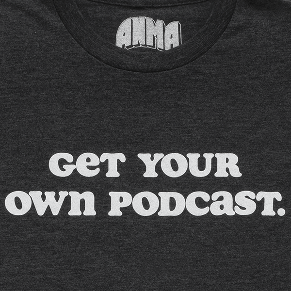 ANMA Get Your Own Podcast T-Shirt